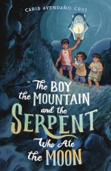 The Boy, the Mountain, and the Serpent Who Ate the Moon by Caris Avendaño Cruz